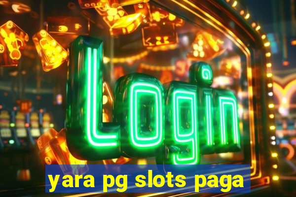 yara pg slots paga